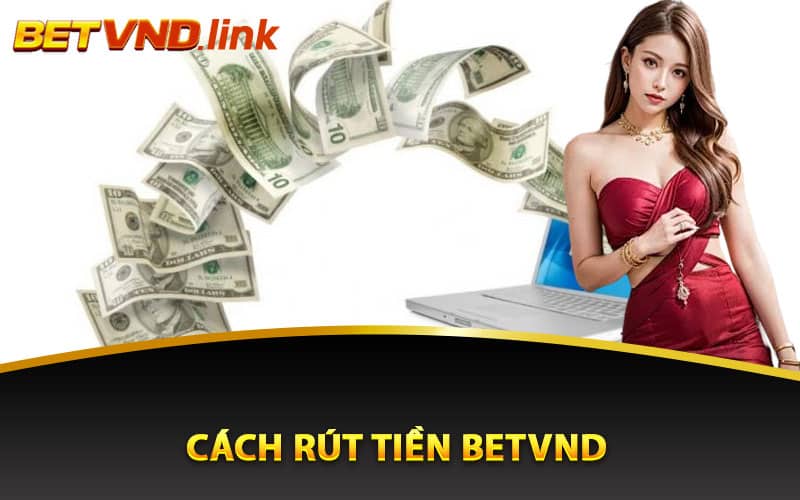 Cách Rút Tiền Betvnd