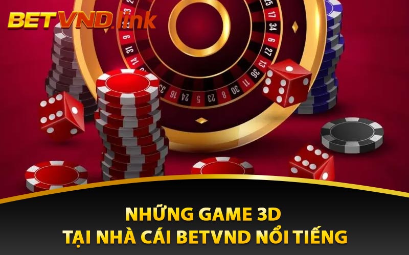 Những game 3D tại nhà cái Betvnd nổi tiếng